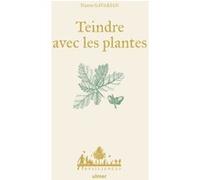 Teindre avec les plantes Stéphane Rose (Auteur), Maëlle Le Toquin (Illustration), Michel Garcia (Préface)