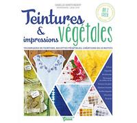 Teintures & impressions végétales: Techniques de teinture, recettes végétales, créations de 10 motifs