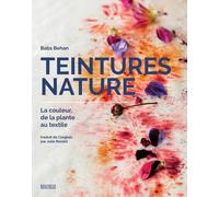 Teintures nature: La couleur, de la plante au textile