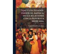 Tejas y los Estados-Unidos de AmÃ(c)rica, en sus relaciones con la Repðblica Mexicana.