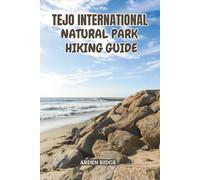 TEJO INTERNATIONAL NATURAL PARK HIKING GUIDE: Explore Portugal’s Wild Borderland Trails, Scenic Routes & Hidden Natural Wonders-Updated Edition 2025-2026