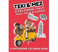Teki & Mez Exploring Italy: A Dachshund Coloring Book with Pizza, Pasta & Puppies!: A Travel Scavenger Hunt for Kids: Discover Famous Landmarks, Fun Facts, and Hidden Bone