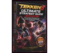 TEKKEN 8 ULTIMATE STRATEGY GUIDE, UNOFFICIAL: Master Every Mechanic, Build Unstoppable Pressure, and Climb to High Ranks with Proven Techniques for All Skill Levels