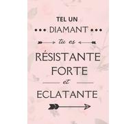Tel un Diamant tu es Résistante Forte et Eclatante: Carnet de Notes ou Journal intime à Offrir Pour Femme, Fille, Amie et Collègue...etc - Un Cadeau Original à Offrir Pour Toutes Occasions.