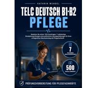 Telc Deutsch B1-B2 Pflege: Bestehen Sie sicher: 750 Praxisfragen, 7 vollständige Simulationsprüfungen und ausführliche Lösungserklärungen für Ihren erfolgreichen Berufseinstieg als Pflegefachkraft