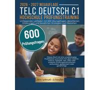 Telc Deutsch C1 Hochschule Prüfungstraining 2026-2027: Umfassender Leitfaden mit 600 Übungsfragen, detaillierten Erklärungen und bewährten Strategien zum Bestehen