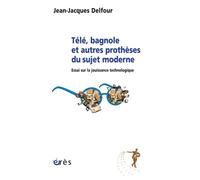 Télé, bagnole et autres prothèses du sujet moderne Jean-Jacques Delfour (Auteur)