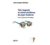 Télé, bagnole et autres prothèses du sujet moderne Essais sur quelques prothèses du sujet moderne - Jean-Jacques Delfour - Eres - broché - Essai
