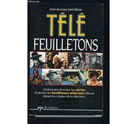 Télé feuilletons: Dictionnaire de toutes les séries et de tous les feuilletons télévisés diffusés depuis les origines de la télévision