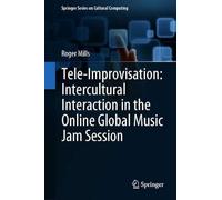 Tele-Improvisation: Intercultural Interaction In The Online Global Music Jam Session (Springer Series On Cultural Computing)