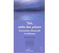 Télé, notre bon plaisir Enonciation télévisuelle et pédagogie - Bernard Leconte - L'harmattan - broché - Etude