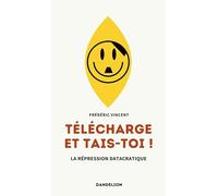 Télécharge et tais-toi ! : La répression datacratique