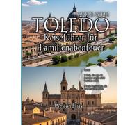 Teledo Reiseführer für Familienabenteuer 2025-2026: Entdecken Sie zeitlose Geschichte, Familienspaß und verborgene Schätze in Spaniens Kaiserstadt