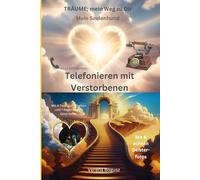 Telefonieren mit Verstorbenen: Träume, mein Weg zu Dir - Mein Seelenhund