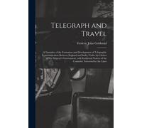 Telegraph And Travel: A Narrative Of The Formation And Development Of Telegraphic Communication Between England And India, Under The Orders Of Her ... Of The Countries Traversed By The Lines