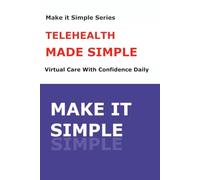 Telehealth Made Simple for Senior: A Step-by-Step Guide to Virtual Doctor Visits, Online Health Tools, and Safe Digital Healthcare