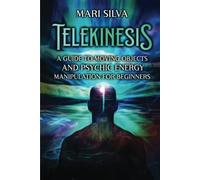 Telekinesis: A Guide to Moving Objects and Psychic Energy Manipulation for Beginners