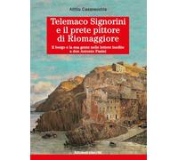 Telemaco Signorini e il prete pittore di Riomaggiore. Il borgo e la sua gente nelle lettere inedite a don Antonio Pasini