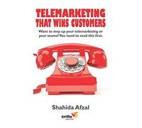 Telemarketing That Wins Customers: Want To Step Up Your Telemarketing Or Your Teams? You Need To Read This First.