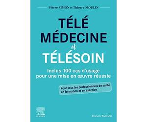Télémédecine et télésoin: Inclus 100 cas d'usage pour une mise en oeuvre réussie