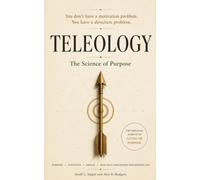 TELEOLOGY: The Science of Purpose: Purpose • Intention • Design • Practical Philosophy for Modern Life