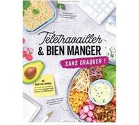 Télétravailler et bien manger sans craquer !: 40 recettes express et tous les conseils pour des pauses déj' saines et efficaces !