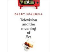 Television and the Meaning of Live by Paddy University of Michigan Scannell Paddy University of Michigan Scannell (Auteur)