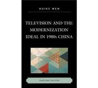 Television and the Modernization Ideal in 1980s China Dazzling the Eyes by Huike Wen Huike Wen (Auteur)
