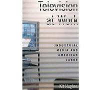 Television at Work by Hughes Kit Assistant Professor of Media and Visual Culture Assistant Professor of Media and Visual Culture Colorado State University Hughes Kit Assistant Professor of Media and V