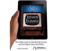 Television Everywhere: How Hollywood Can Take Back the Internet and Turn Digital Dimes Into Dollars - [Livre en VO] Andrei Jezierski (Auteur)