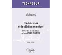 TÉLÉVISION - Fondamentaux de la télévision numérique - De la vidéo en noir et blanc au format MPEG2/DVB (niveau B) De la vidéo en noir et blanc au format MPEG2-DVB, niveau B - Olivie Sudre - Ellipses