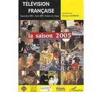 Télévision française La saison 2005 Une analyse des programmes du 1er septembre 2003 au 31 août 2004 - Christian-Marc Bosséno - L'harmattan - broché - Essai