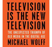 Television Is the New Television: The Unexpected Triumph of Old Media in the Digital Age