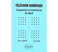 Télévision numérique - Compression et transmission du signal - compression et transmission du signal - Antoine Martin - Ellipses - Livre