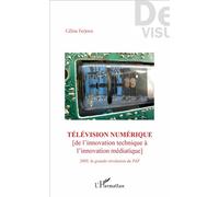 Télévision numérique De l'innovation technique à l'innovation médiatique - 2005 la grande révolution du PAF - Céline Ferjoux - L'harmattan - broché - Essai
