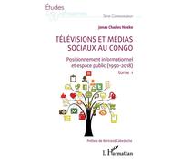 Télévisions et médias sociaux au Congo Positionnement informationnel et espace public (1990-2018) tome 1 - Jonas Charles Ndeke - L'harmattan - broché - Etude