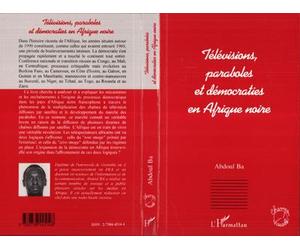 Télévisions, paraboles et démocraties en Afrique Noire - Abdul Ba - L'harmattan - broché - Etude