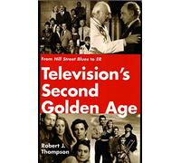Television's Second Golden Age: From Hill Street Blues to Er : Hill Street Blues, Thirtysomething, St. Elsewhere, China Beach, Cagney & Lacey, Twin Peaks, Moonlighting, Northern
