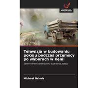 Telewizja w budowaniu pokoju podczas przemocy po wyborach w Kenii