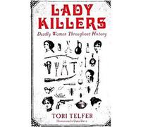 Telfer, T : Lady Killers - Les femmes mortelles à travers l'histoire