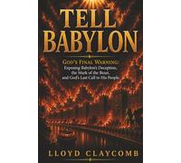 TELL BABYLON: Exposing Babylon's Deception, the Mark of the Beast, and God's Last Call to His People