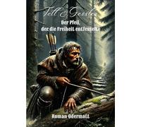 Tell & Gessler - Der Pfeil, der die Freiheit entfesselte: Ein historischer Roman über Aufbegehren, Verlust und den Schwur von Bürglen