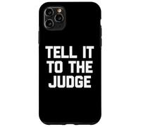 Tell It to The Judge - Drôle de Dicton Sarcastique Humoristique Fantaisie Coque pour iPhone 11 Pro Max