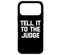 Tell It to The Judge - Drôle de Dicton Sarcastique Humoristique Fantaisie Coque pour iPhone 17 Pro Max