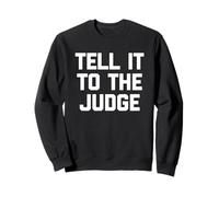 Tell It to The Judge - Drôle de Dicton Sarcastique Humoristique Fantaisie Sweatshirt