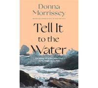 Tell It to the Water Five Siblings Tell of Their Father's Grief and His Struggle Back to Hope - Donna Morrissey - Viking - ebook (ePub) - Livre