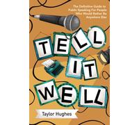 TELL IT WELL: The Definitive Guide to Public Speaking for People Who Would Rather Be Anywhere Else