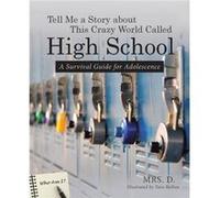 Tell Me a Story about This Crazy World Called High School A Survival Guide for Adolescence - Mrs. D. - Author Solutions Inc - Livre en Anglais Mrs. D.Mrs. D. (Auteur)