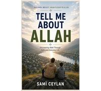 TELL ME ABOUT ALLAH: Discovering Allah Through Reflection, Faith, and Everyday