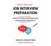 TELL ME ABOUT YOU. JOB INTERVIEW PREPARATION: How to turn interviews into employment contracts